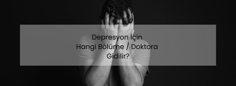 Depresyon İçin Hangi Bölüme Gidilir?